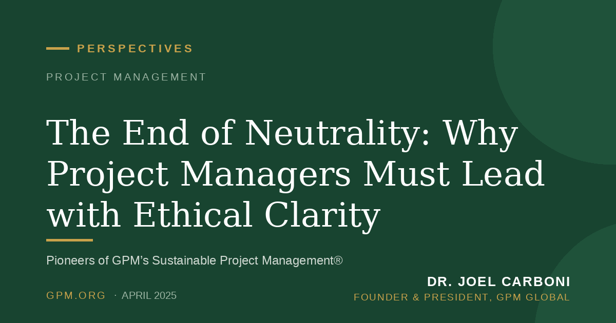 The End of Neutrality: Why Project Managers Must Lead with Ethical Clarity