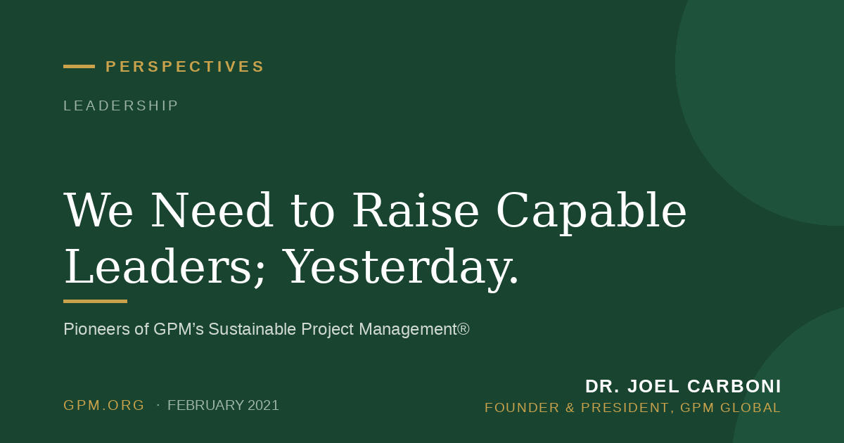 We Need to Raise Capable Leaders; Yesterday.