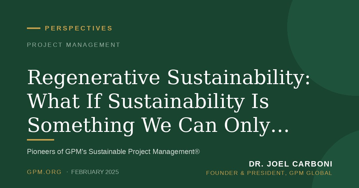 Regenerative Sustainability: What If Sustainability Is Something We Can Only Achieve Once We Fix What We’ve Broken?