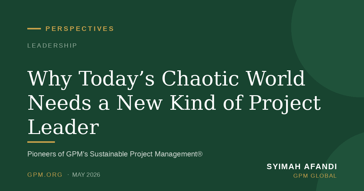 Why Today’s Chaotic World Needs a New Kind of Project Leader
